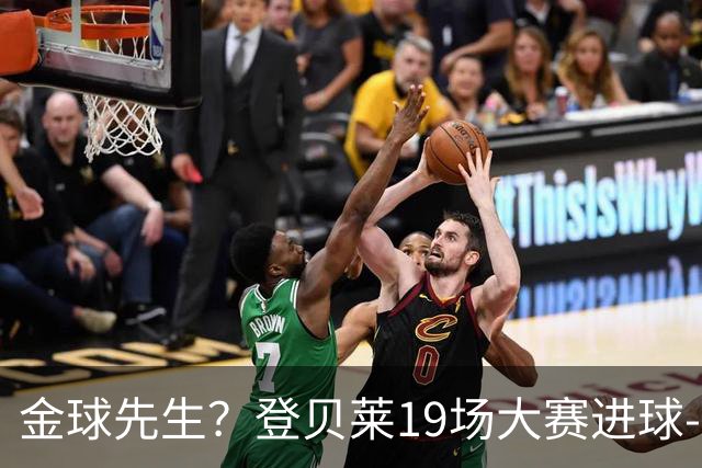金球先生？登贝莱19场大赛进球-1 比起2球姆总只剩尴尬